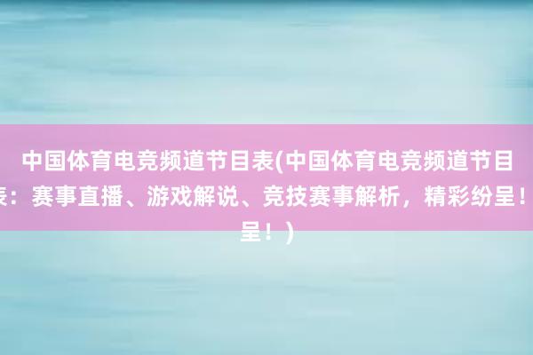 中国体育电竞频道节目表(中国体育电竞频道节目表：赛事直播、游戏解说、竞技赛事解析，精彩纷呈！)