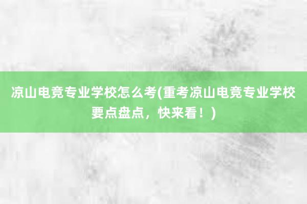 凉山电竞专业学校怎么考(重考凉山电竞专业学校要点盘点，快来看！)