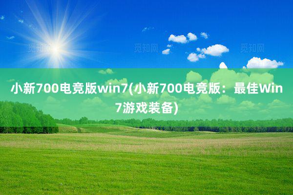 小新700电竞版win7(小新700电竞版：最佳Win7游戏装备)