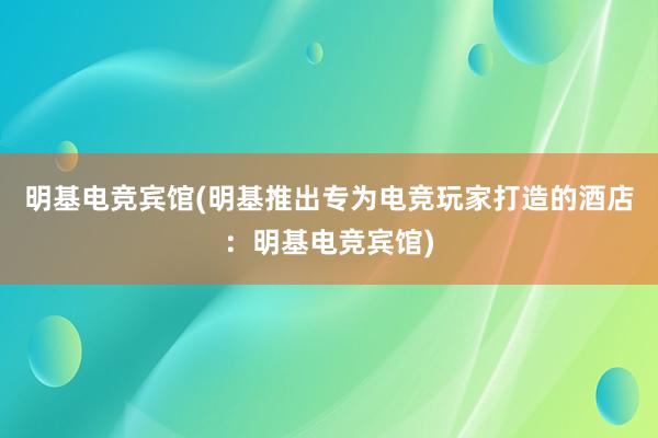 明基电竞宾馆(明基推出专为电竞玩家打造的酒店：明基电竞宾馆)