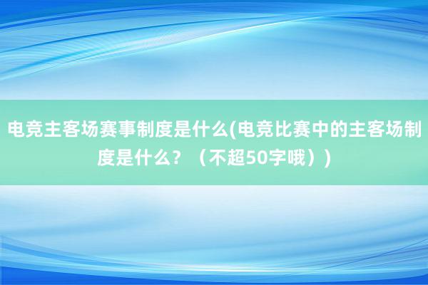 电竞主客场赛事制度是什么(电竞比赛中的主客场制度是什么？（不超50字哦）)