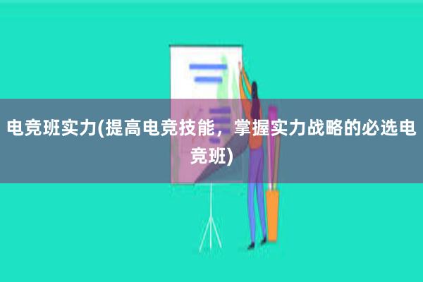 电竞班实力(提高电竞技能，掌握实力战略的必选电竞班)