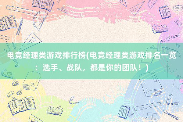 电竞经理类游戏排行榜(电竞经理类游戏排名一览：选手、战队，都是你的团队！)