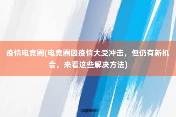 疫情电竞圈(电竞圈因疫情大受冲击，但仍有新机会，来看这些解决方法)