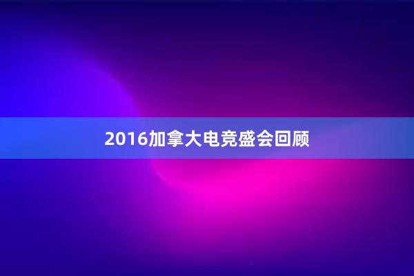 2016加拿大电竞盛会回顾