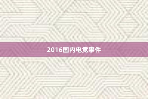 2016国内电竞事件