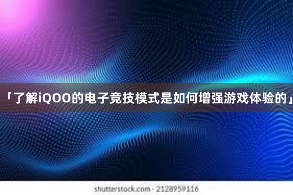 「了解iQOO的电子竞技模式是如何增强游戏体验的」