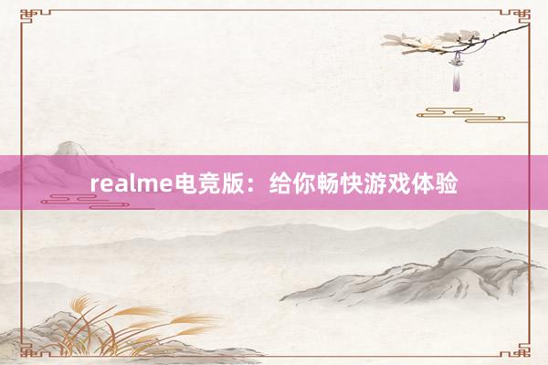 realme电竞版：给你畅快游戏体验