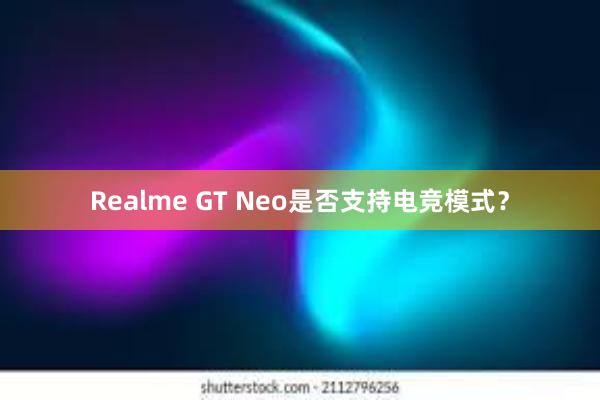 Realme GT Neo是否支持电竞模式？