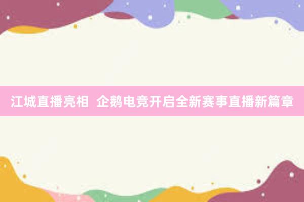 江城直播亮相  企鹅电竞开启全新赛事直播新篇章