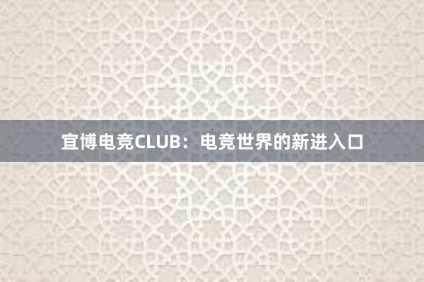 宜博电竞CLUB：电竞世界的新进入口