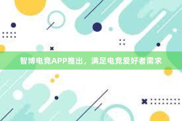 智博电竞APP推出，满足电竞爱好者需求