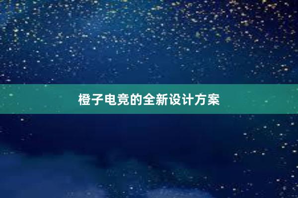 橙子电竞的全新设计方案