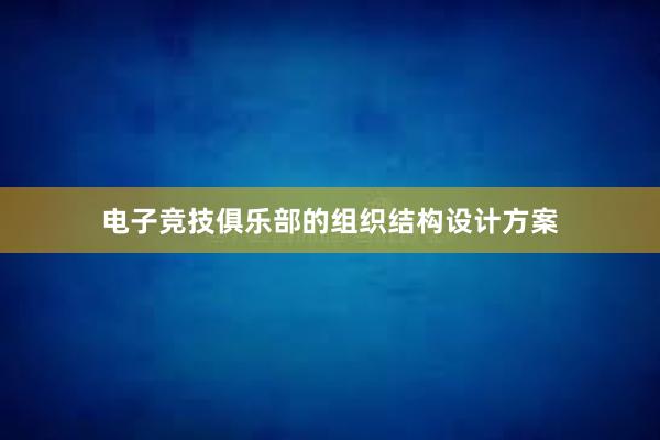 电子竞技俱乐部的组织结构设计方案