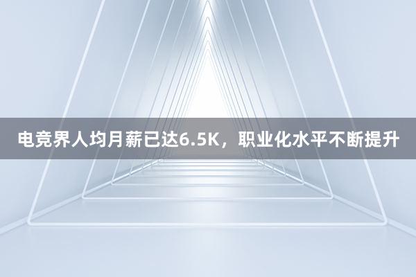 电竞界人均月薪已达6.5K，职业化水平不断提升