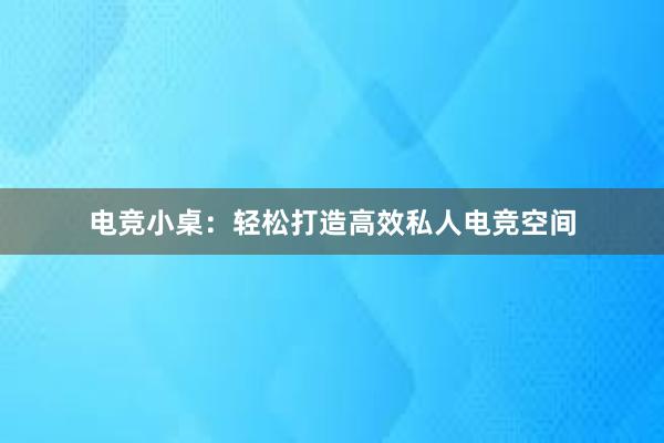 电竞小桌：轻松打造高效私人电竞空间