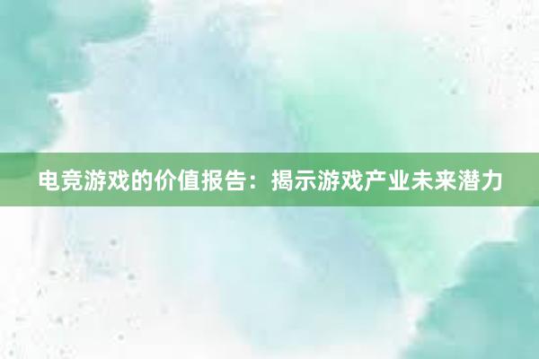 电竞游戏的价值报告：揭示游戏产业未来潜力