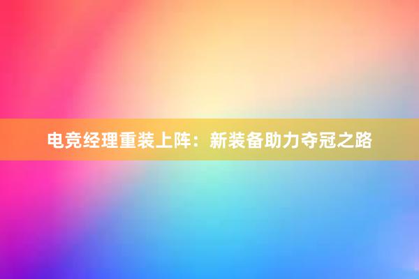 电竞经理重装上阵：新装备助力夺冠之路