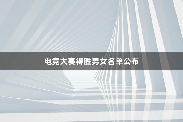 电竞大赛得胜男女名单公布