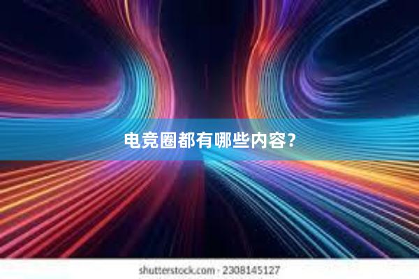 电竞圈都有哪些内容？