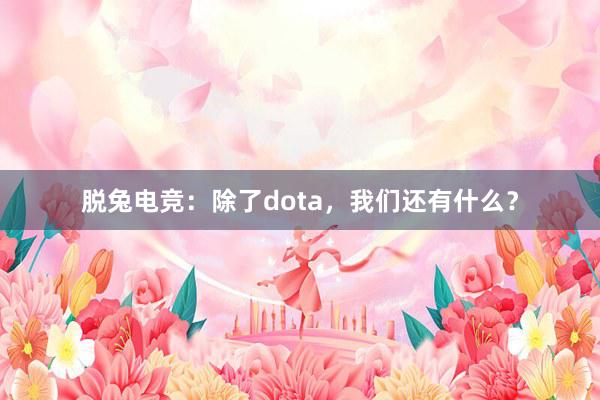 脱兔电竞：除了dota，我们还有什么？