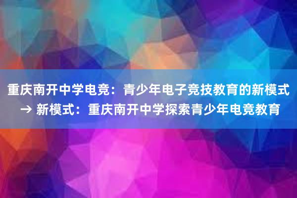 重庆南开中学电竞：青少年电子竞技教育的新模式 → 新模式：重庆南开中学探索青少年电竞教育